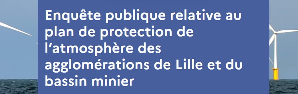 Enquête publique, plan de protection de l'atmosphère des agglomérations de Lille et du bassin minier